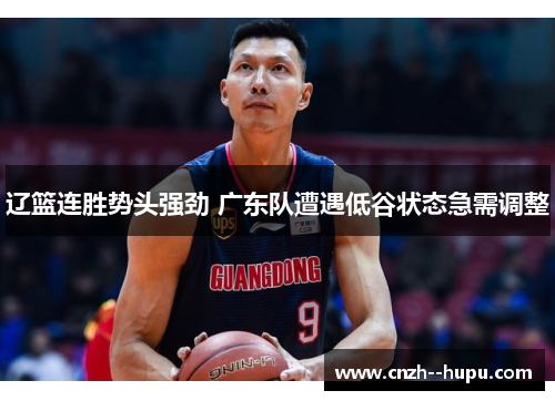 辽篮连胜势头强劲 广东队遭遇低谷状态急需调整