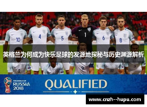 英格兰为何成为快乐足球的发源地探秘与历史渊源解析