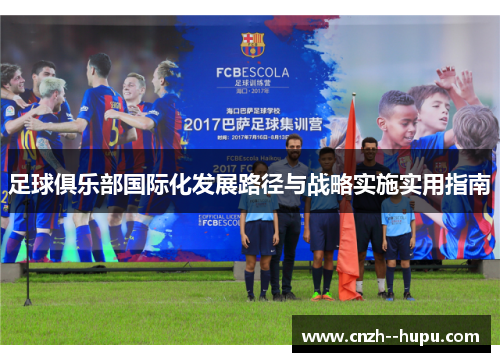 足球俱乐部国际化发展路径与战略实施实用指南