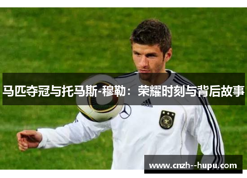 马匹夺冠与托马斯-穆勒：荣耀时刻与背后故事