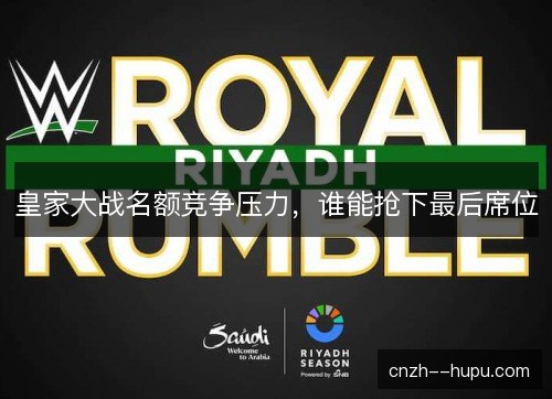 皇家大战名额竞争压力，谁能抢下最后席位