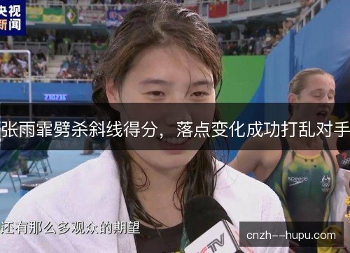 张雨霏劈杀斜线得分，落点变化成功打乱对手